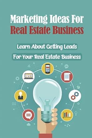 marketing ideas for real estate business learn about getting leads for your real estate business 1st edition
