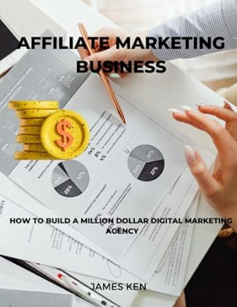 affiliate marketing business how to build a million dollar digital marketing agency 1st edition james ken