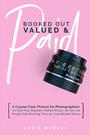 booked out valued and paid a crystal clear picture for photographers on how your business makes money so you