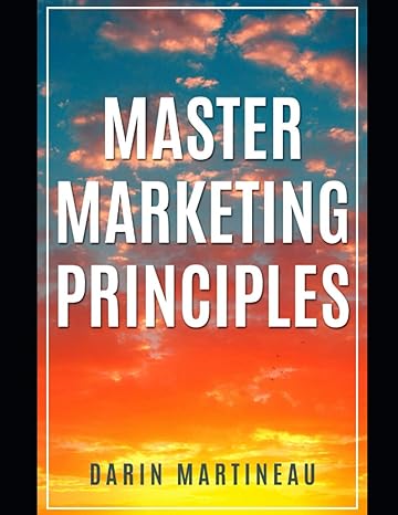master marketing principles 1st edition darin martineau 979-8704002178