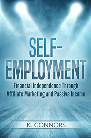 self employment financial independence through affiliate marketing and passive income 1st edition k connors