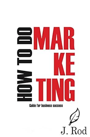 how to do mar ke ting guide for business success 1st edition j rod 1737393557, 978-1737393559