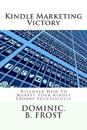 kindle marketing victory discover how to market your kindle ebooks successfully 1st edition dominic b frost