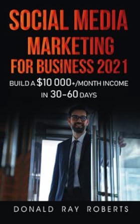 social media marketing for business 2021 build a $10 000 month income in 30 60 days 1st edition donald ray