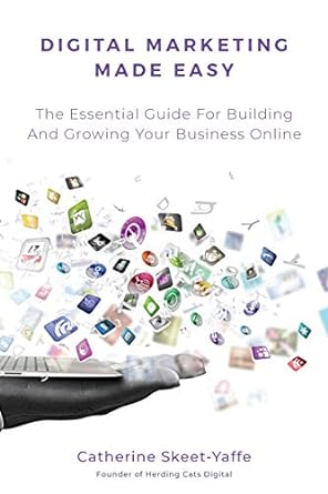 digital marketing made easy the essential guide for building and growing your business online 1st edition