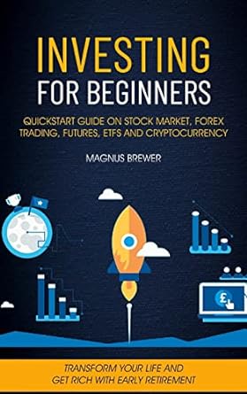 investing for beginners quickstart guide on stock market forex trading futures etfs and cryptocurrency 1st