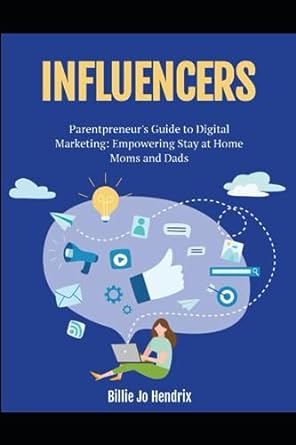 influencers parentpreneurs guide to digital marketing empowering stay at home moms and dads 1st edition