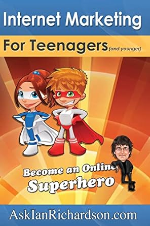 internet marketing for teenagers become an online superhero 1st edition mr ian richardson 1453864938,