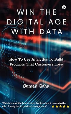 win the digital age with data how to use analytics to build products that customers love 1st edition suman