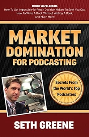 market domination for podcasting secrets from the worlds top podcasters 1st edition seth greene 163047925x,