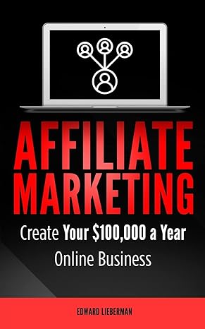 affiliate marketing create your $100 000 a year online business 1st edition edward lieberman 1719036985,