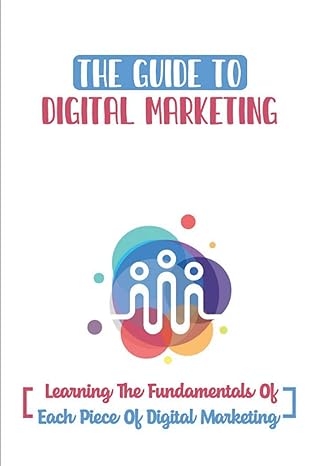 the guide to digital marketing learning the fundamentals of each piece of digital marketing 1st edition delia
