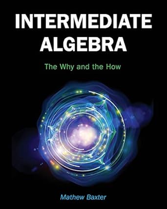 intermediate algebra the why and the how 1st edition matthew baxter 1516503031, 978-1516503032