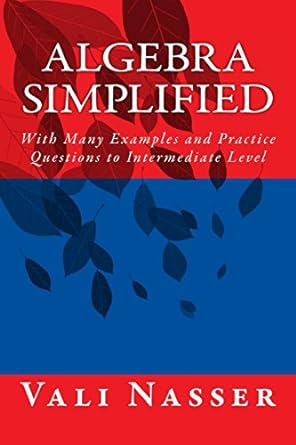algebra simplified with many examples and practice questions to intermediate level 1st edition vali nasser