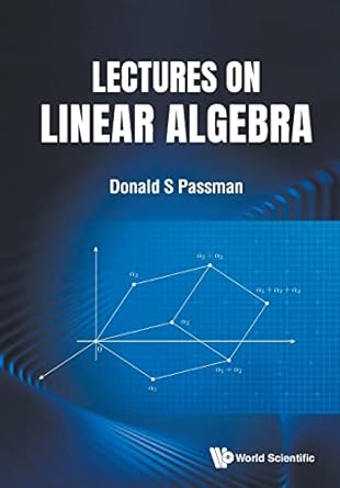 lectures on linear algebra 1st edition donald s passman 9811254990, 978-9811254994