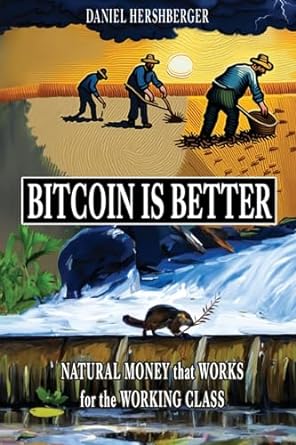 bitcoin is better natural money that works for the working class 1st edition daniel hershberger 979-8218268640