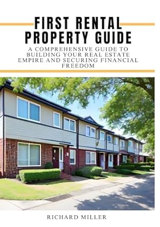 first rental property guide a comprehensive guide to build your real estate empire and securing financial