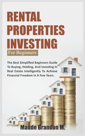 rental properties investing for beginners the best simplified beginners guide to buying holding and investing