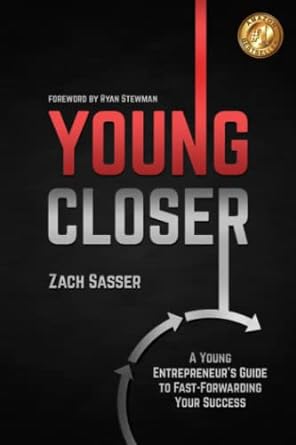 young closer a young entrepreneur s guide to fast forwarding your success 1st edition zach sasser