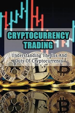 cryptocurrency trading understanding the ins and outs of cryptocurrency 1st edition arden cynthia