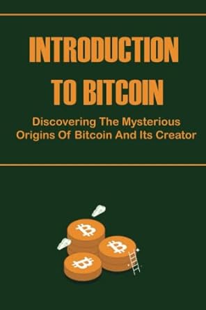 introduction to bitcoin discovering the mysterious origins of bitcoin and its creator 1st edition illa
