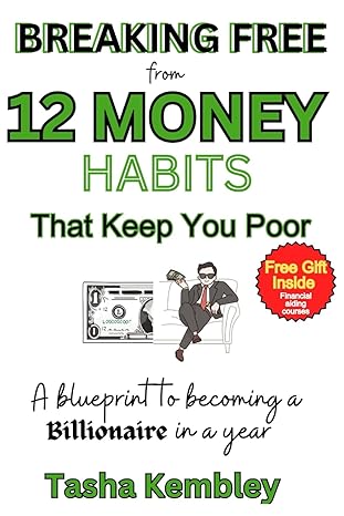 breaking free from 12 money habits that keep you poor a blueprint to becoming a billionaire in a year a