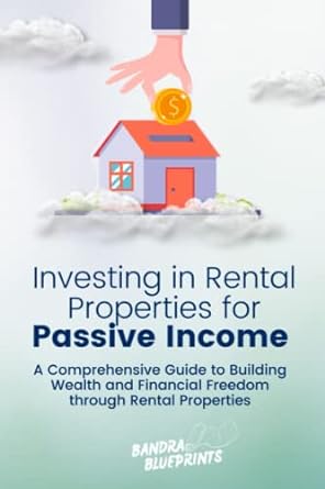 investing in rental properties for passive income a comprehensive guide to building wealth and financial