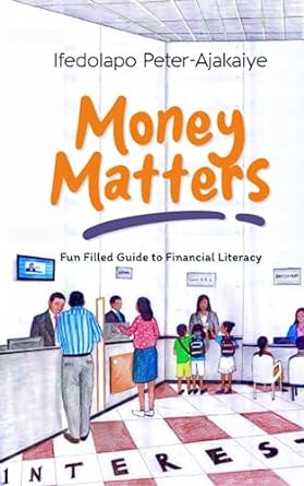 money matters fun filled guide to financial literacy 1st edition ifedolapo peter-ajakaiye 979-8851848605