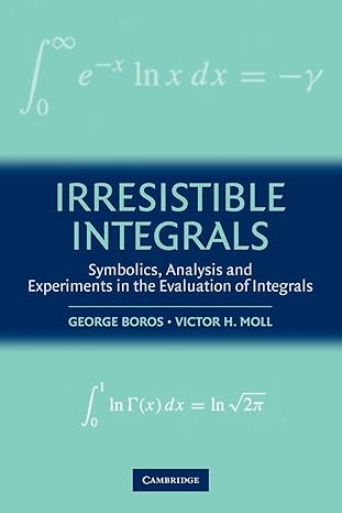 irresistible integrals symbolics analysis and experiments in the evaluation of integrals 1st edition george