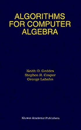 algorithms for computer algebra 1st edition keith o geddes ,stephen r czapor ,george labahn 147578323x,