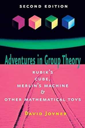 adventures in group theory rubiks cube merlins machine and other mathematical toys 2nd edition david joyner