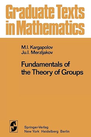 fundamentals of the theory of groups 1st edition m i kargapolov ,j i merzljakov ,r g burns 1461299667,