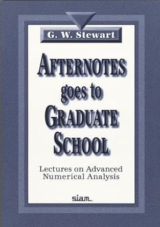 afternotes goes to graduate school lectures on advanced numerical analysis 1st edition g w stewart
