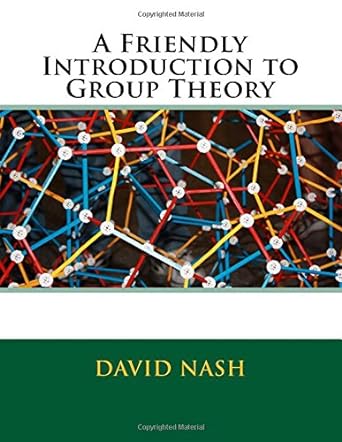 a friendly introduction to group theory 1st edition dr david a nash 1517100453, 978-1517100452