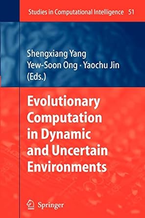 evolutionary computation in dynamic and uncertain environments 1st edition shengxiang yang, yew soon ong,