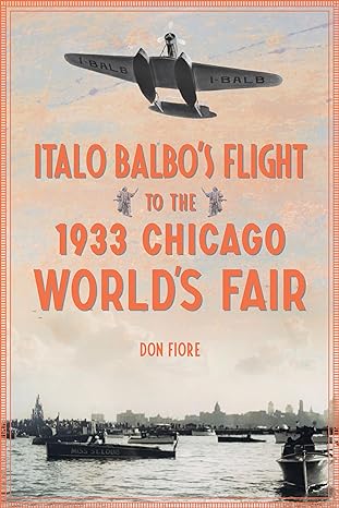 italo balbos flight to the 1933 chicago worlds fair 1st edition don fiore 1467155349, 978-1467155342