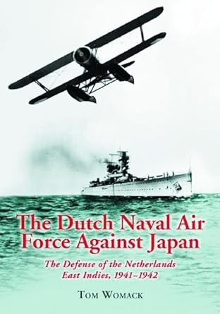 the dutch naval air force against japan the defense of the netherlands east indies 1941 1942 1st edition tom