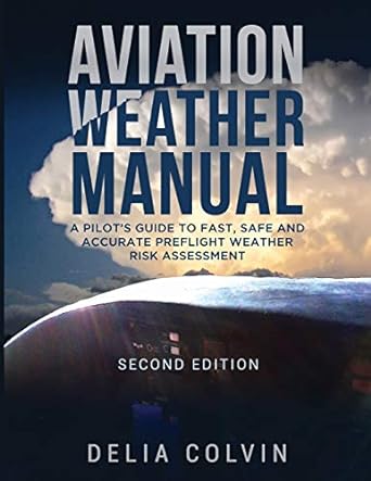 The Aviation Weather Manual A Pilots Guide To Fast And Accurate Preflight Weather Risk Assessment