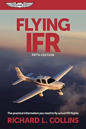 flying ifr the practical information you need to fly actual ifr flights 5th edition richard l collins