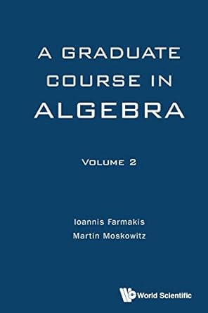graduate course in algebra a volume 2 1st edition ioannis farmakis ,martin moskowitz 9813142677,