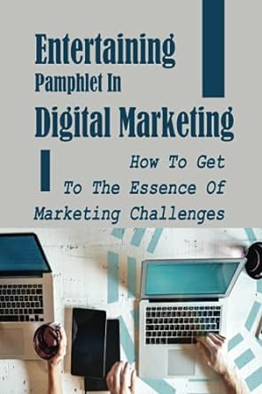 entertaining pamphlet in digital marketing how to get to the essence of marketing challenges 1st edition