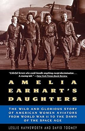 amelia earharts daughters the wild and glorious story of american women aviators from world war ii to the