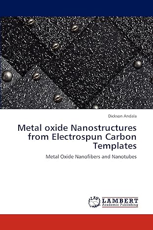 metal oxide nanostructures from electrospun carbon templates metal oxide nanofibers and nanotubes 1st edition