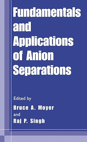 fundamentals and applications of anion separations 1st edition bruce a moyer ,raj p singh 1461347424,