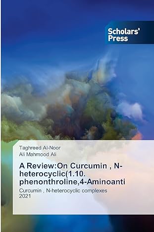 a review on curcumin n heterocyclic 1 10 phenonthroline 4 aminoanti 1st edition taghreed al noor ,ali mahmood