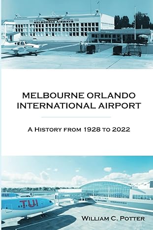 melbourne orlando international airport a history from 1928 to 2022 1st edition william c potter ,kenneth