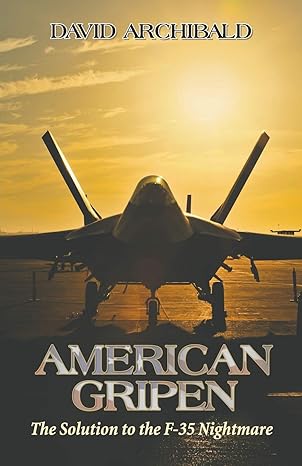 american gripen the solution to the f 35 nightmare 1st edition david archibald 1941071538, 978-1941071533