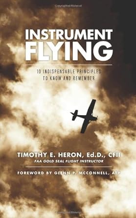 instrument flying 10 indispensable principles to know and remember 1st edition timothy e heron ed d cfii