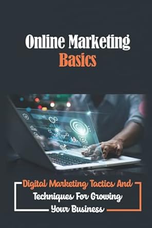online marketing basics digital marketing tactics and techniques for growing your business 1st edition