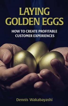 laying golden eggs how to create profitable customer experiences 1st edition dennis wakabayashi 1733073655,